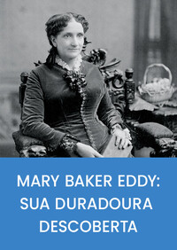 Mary Baker Eddy: sua duradoura descoberta